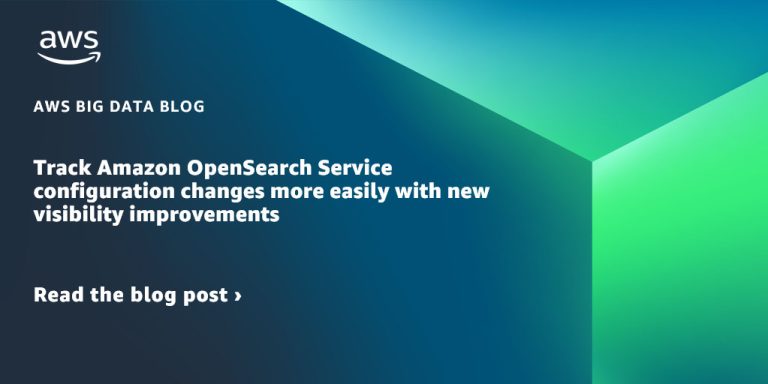 Track Amazon OpenSearch Service configuration changes more easily with new visibility improvements